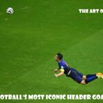 Ranking Football's Most Iconic Header Goals