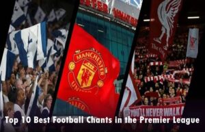 The Heartbeat of English Football: The Top 10 Premier League Chants of All Time